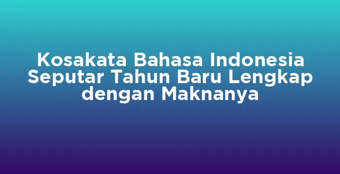 Featured image for Kosakata Bahasa Indonesia Seputar Tahun Baru Lengkap dengan Maknanya