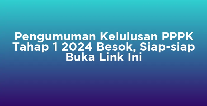 Featured image for Pengumuman Kelulusan PPPK Tahap 1 2024 Besok, Siap-siap Buka Link Ini