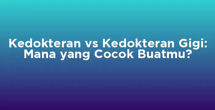 Featured image for Kedokteran vs Kedokteran Gigi: Mana yang Cocok Buatmu?