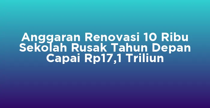 Featured image for Anggaran Renovasi 10 Ribu Sekolah Rusak Tahun Depan Capai Rp17,1 Triliun