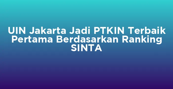 Featured image for UIN Jakarta Jadi PTKIN Terbaik Pertama Berdasarkan Ranking SINTA