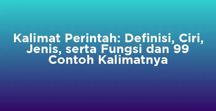 Featured image for Kalimat Perintah: Definisi, Ciri, Jenis, serta Fungsi dan 99 Contoh Kalimatnya