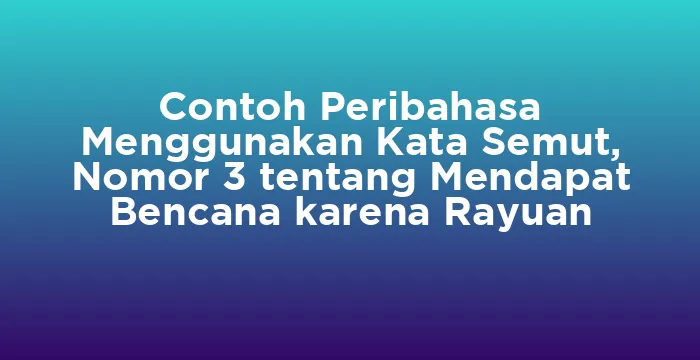 Featured image for Contoh Peribahasa Menggunakan Kata Semut, Nomor 3 tentang Mendapat Bencana karena Rayuan