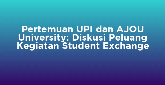 Featured image for Pertemuan UPI dan AJOU University: Diskusi Peluang Kegiatan Student Exchange