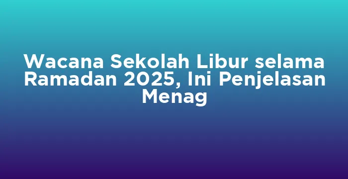 Featured image for Wacana Sekolah Libur selama Ramadan 2025, Ini Penjelasan Menag