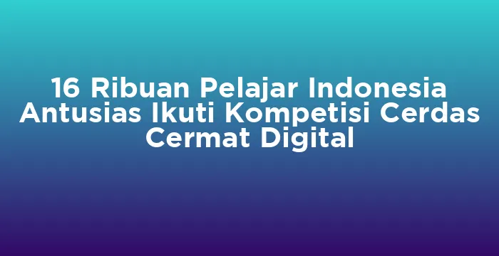 Featured image for 16 Ribuan Pelajar Indonesia Antusias Ikuti Kompetisi Cerdas Cermat Digital