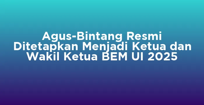 Featured image for Agus-Bintang Resmi Ditetapkan Menjadi Ketua dan Wakil Ketua BEM UI 2025