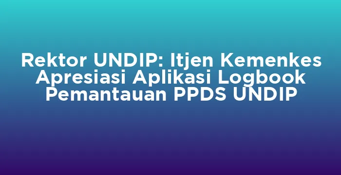 Featured image for Rektor UNDIP: Itjen Kemenkes Apresiasi Aplikasi Logbook Pemantauan PPDS UNDIP