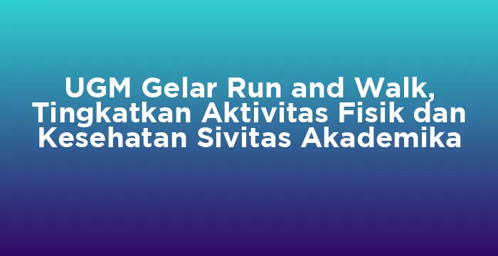 Featured image for UGM Gelar Run and Walk, Tingkatkan Aktivitas Fisik dan Kesehatan Sivitas Akademika