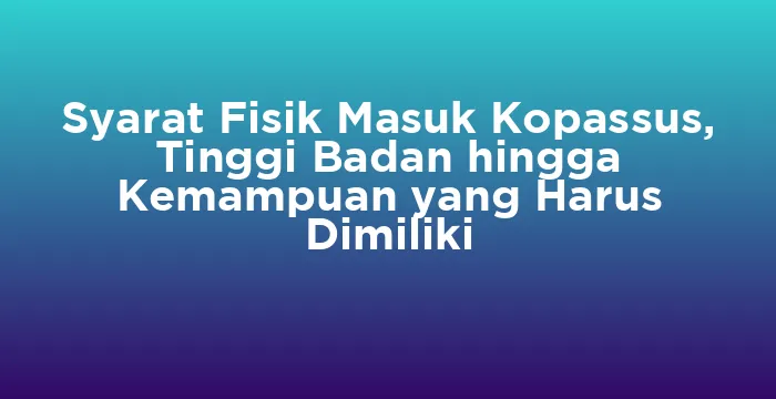 Featured image for Syarat Fisik Masuk Kopassus, Tinggi Badan hingga Kemampuan yang Harus Dimiliki