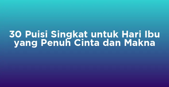 Featured image for 30 Puisi Singkat untuk Hari Ibu yang Penuh Cinta dan Makna