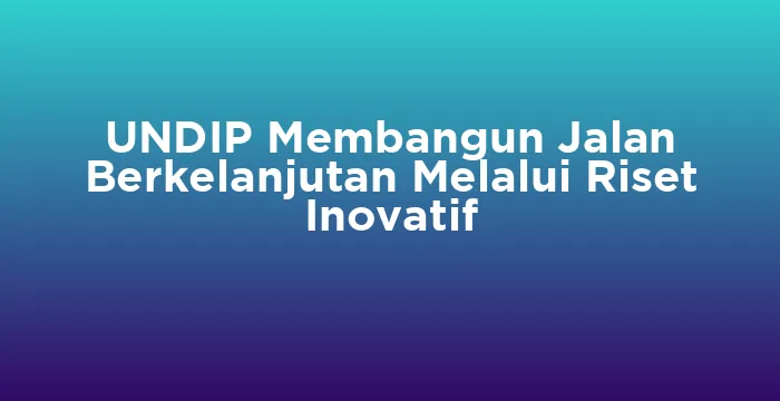 Featured image for UNDIP Membangun Jalan Berkelanjutan Melalui Riset Inovatif
