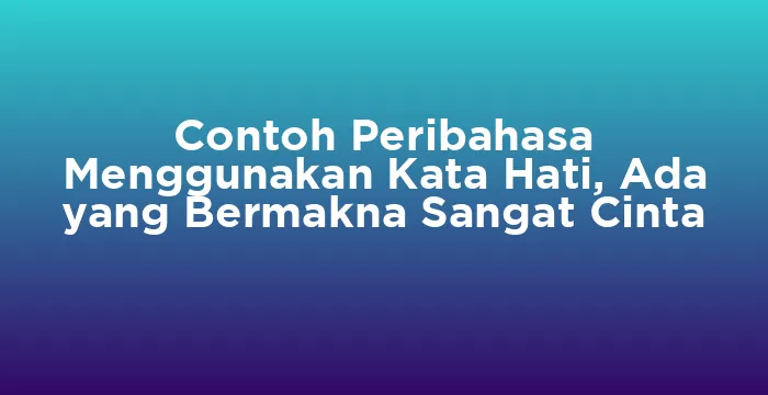 Featured image for Contoh Peribahasa Menggunakan Kata Hati, Ada yang Bermakna Sangat Cinta