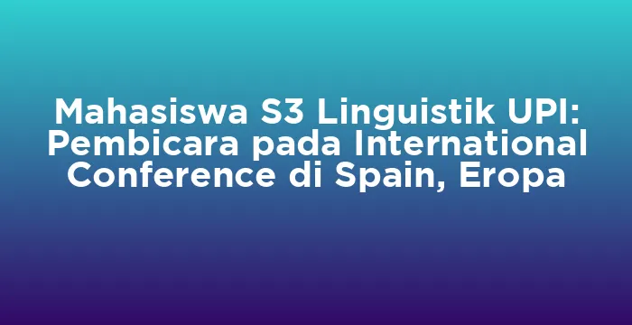 Featured image for Mahasiswa S3 Linguistik UPI: Pembicara pada International Conference di Spain, Eropa