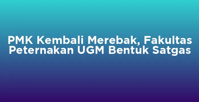 Featured image for PMK Kembali Merebak, Fakultas Peternakan UGM Bentuk Satgas