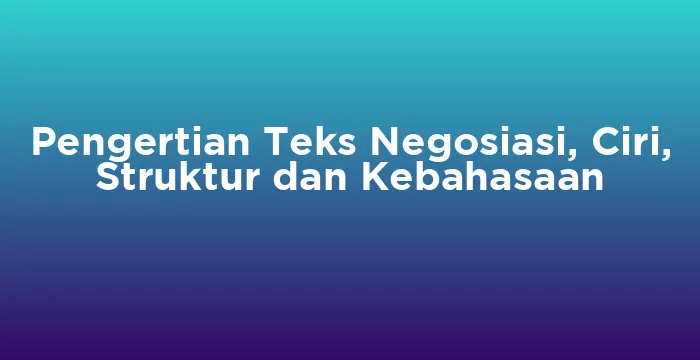 Featured image for Pengertian Teks Negosiasi, Ciri, Struktur dan Kebahasaan