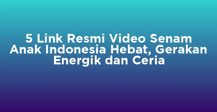 Featured image for 5 Link Resmi Video Senam Anak Indonesia Hebat, Gerakan Energik dan Ceria