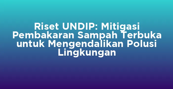 Featured image for Riset UNDIP: Mitigasi Pembakaran Sampah Terbuka untuk Mengendalikan Polusi Lingkungan