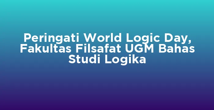 Featured image for Peringati World Logic Day, Fakultas Filsafat UGM Bahas Studi Logika
