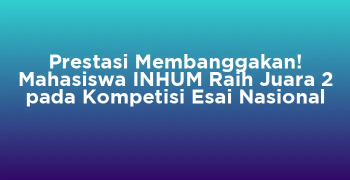 Featured image for Prestasi Membanggakan! Mahasiswa INHUM Raih Juara 2 pada Kompetisi Esai Nasional