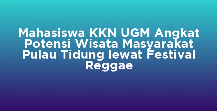 Featured image for Mahasiswa KKN UGM Angkat Potensi Wisata Masyarakat Pulau Tidung lewat Festival Reggae