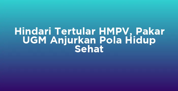 Featured image for Hindari Tertular HMPV, Pakar UGM Anjurkan Pola Hidup Sehat