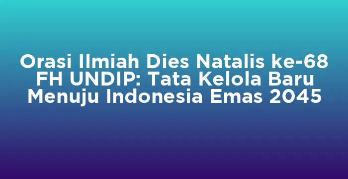 Featured image for Orasi Ilmiah Dies Natalis ke-68 FH UNDIP: Tata Kelola Baru Menuju Indonesia Emas 2045