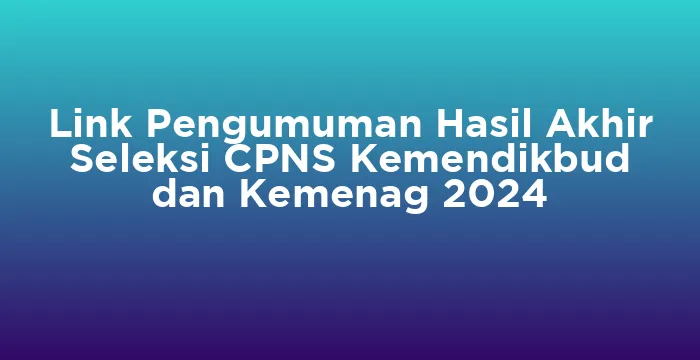 Featured image for Link Pengumuman Hasil Akhir Seleksi CPNS Kemendikbud dan Kemenag 2024