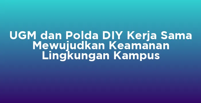 Featured image for UGM dan Polda DIY Kerja Sama Mewujudkan Keamanan Lingkungan Kampus