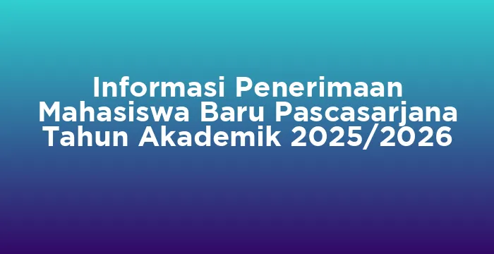 Featured image for Informasi Penerimaan Mahasiswa Baru Pascasarjana Tahun Akademik 2025/2026