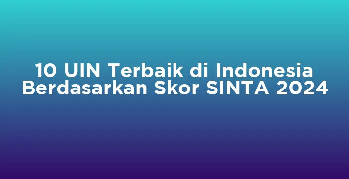 Featured image for 10 UIN Terbaik di Indonesia Berdasarkan Skor SINTA 2024