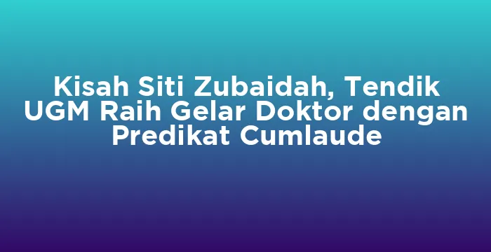 Featured image for Kisah Siti Zubaidah, Tendik UGM Raih Gelar Doktor dengan Predikat Cumlaude