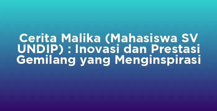 Featured image for Cerita Malika (Mahasiswa SV UNDIP) : Inovasi dan Prestasi Gemilang yang Menginspirasi