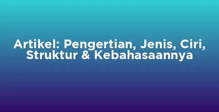Featured image for Artikel: Pengertian, Jenis, Ciri, Struktur & Kebahasaannya