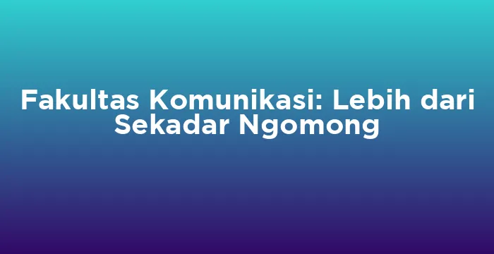 Featured image for Fakultas Komunikasi: Lebih dari Sekadar Ngomong