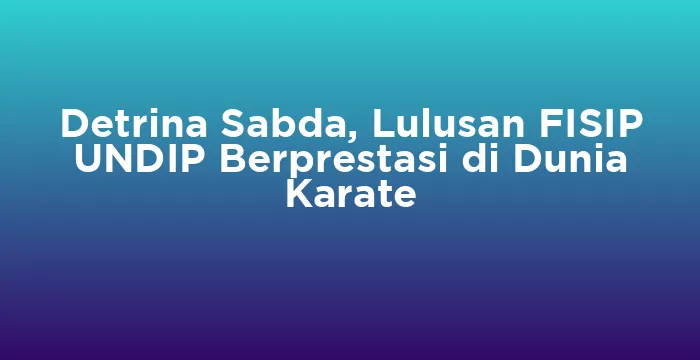 Featured image for Detrina Sabda, Lulusan FISIP UNDIP Berprestasi di Dunia Karate