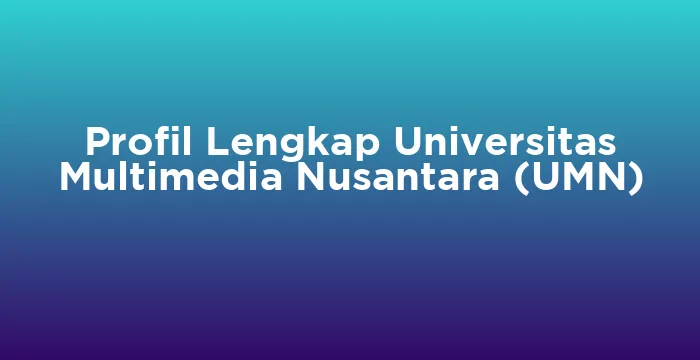Featured image for Profil Lengkap Universitas Multimedia Nusantara (UMN)