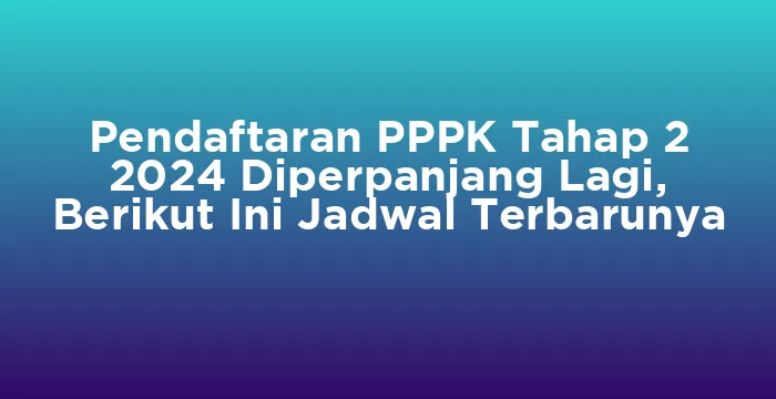 Featured image for Pendaftaran PPPK Tahap 2 2024 Diperpanjang Lagi, Berikut Ini Jadwal Terbarunya