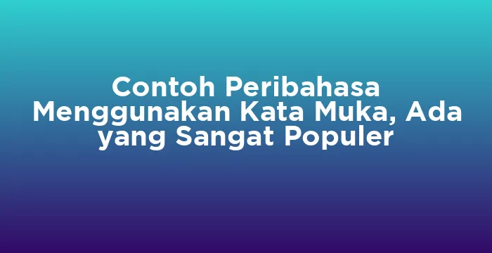 Featured image for Contoh Peribahasa Menggunakan Kata Muka, Ada yang Sangat Populer