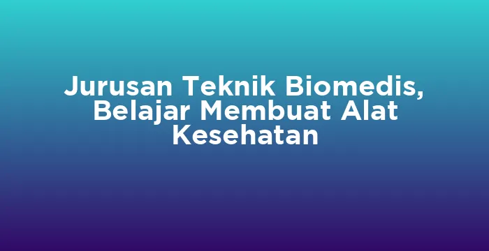 Featured image for Jurusan Teknik Biomedis, Belajar Membuat Alat Kesehatan