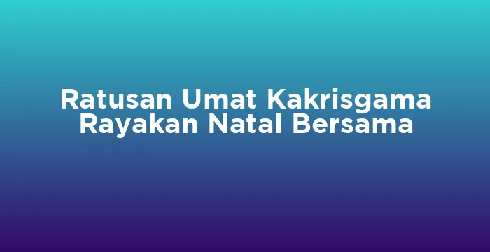 Featured image for Ratusan Umat Kakrisgama Rayakan Natal Bersama