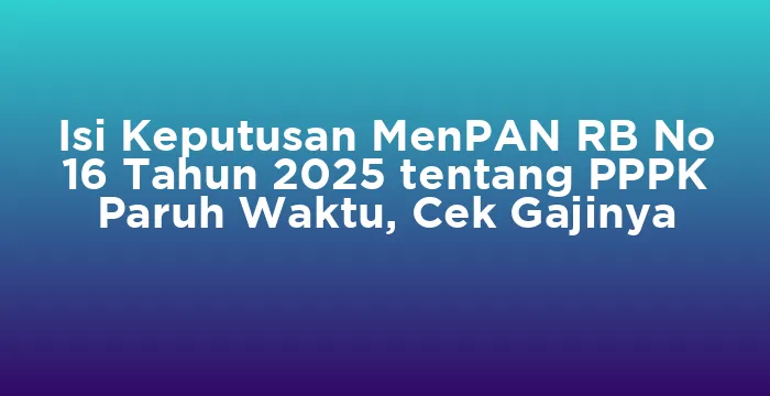 Featured image for Isi Keputusan MenPAN RB No 16 Tahun 2025 tentang PPPK Paruh Waktu, Cek Gajinya