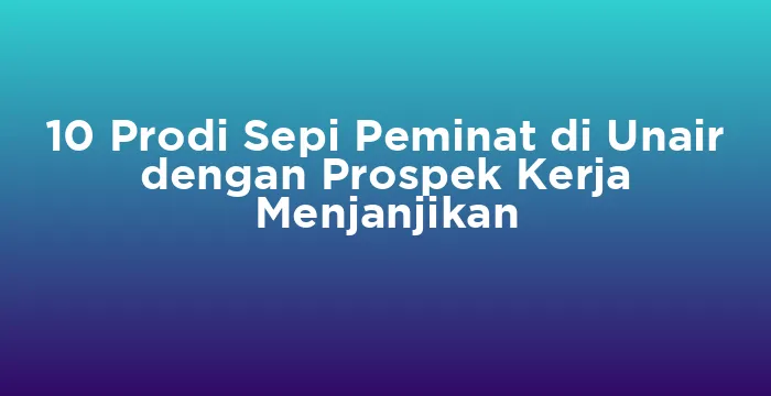Featured image for 10 Prodi Sepi Peminat di Unair dengan Prospek Kerja Menjanjikan