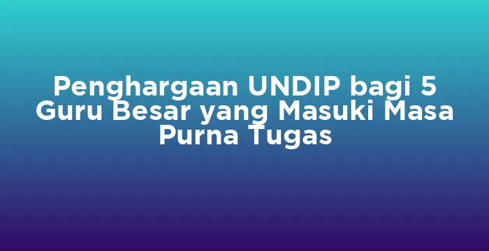 Featured image for Penghargaan UNDIP bagi 5 Guru Besar yang Masuki Masa Purna Tugas