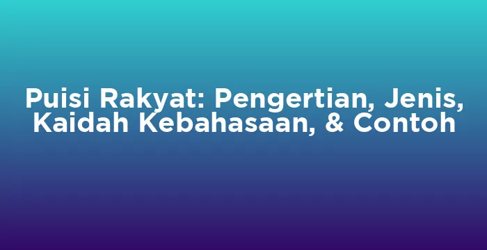 Featured image for Puisi Rakyat: Pengertian, Jenis, Kaidah Kebahasaan, & Contoh