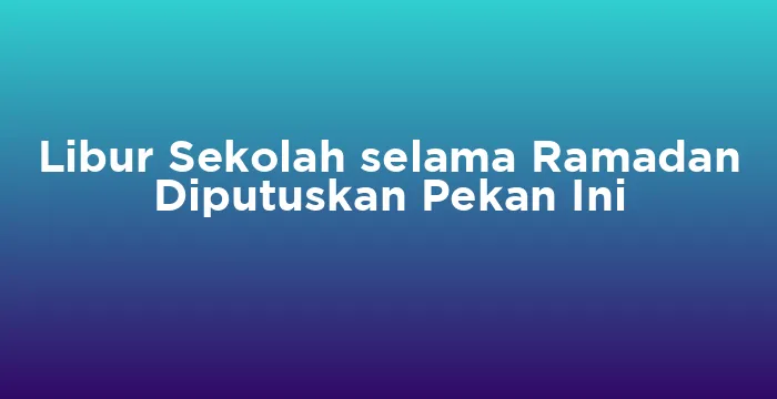 Featured image for Libur Sekolah selama Ramadan Diputuskan Pekan Ini