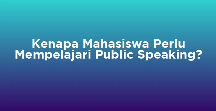 Featured image for Kenapa Mahasiswa Perlu Mempelajari Public Speaking?