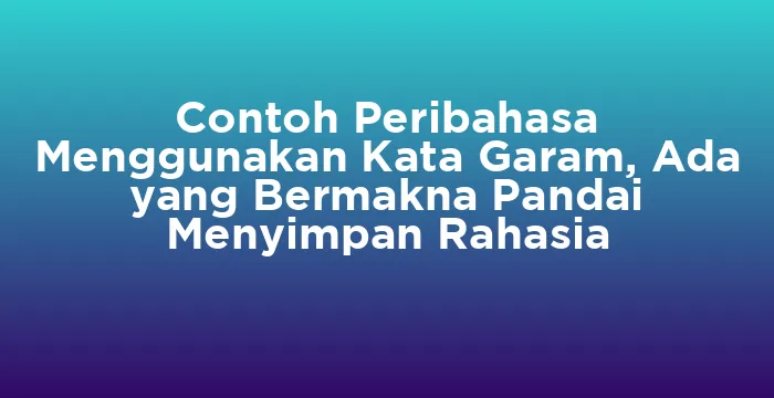 Featured image for Contoh Peribahasa Menggunakan Kata Garam, Ada yang Bermakna Pandai Menyimpan Rahasia