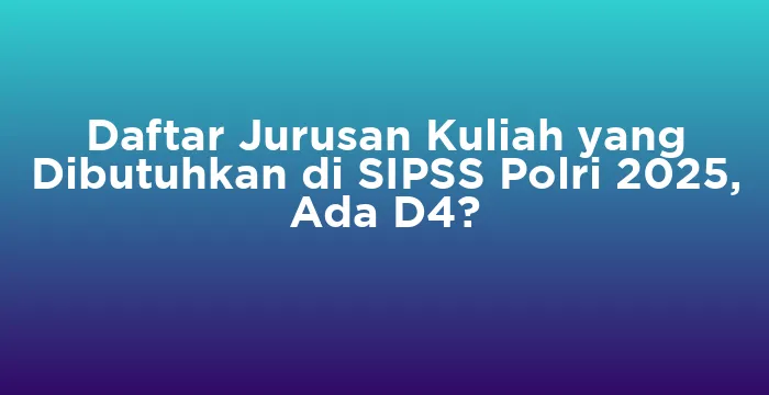 Featured image for Daftar Jurusan Kuliah yang Dibutuhkan di SIPSS Polri 2025, Ada D4?