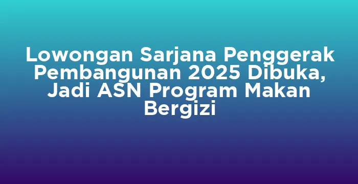 Featured image for Lowongan Sarjana Penggerak Pembangunan 2025 Dibuka, Jadi ASN Program Makan Bergizi
